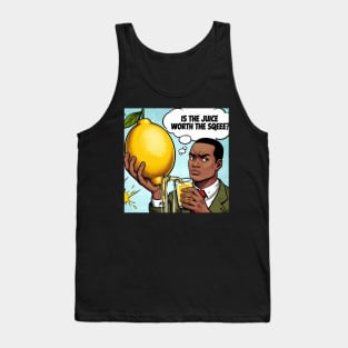 Is the juice worth the squeeze? Tank Top